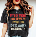 My Boy Might Not Always Swing But I Do So Watch Your Mouth, Baseball And Softball Option Shirt, Unisex T-Shirt, Gifts For...