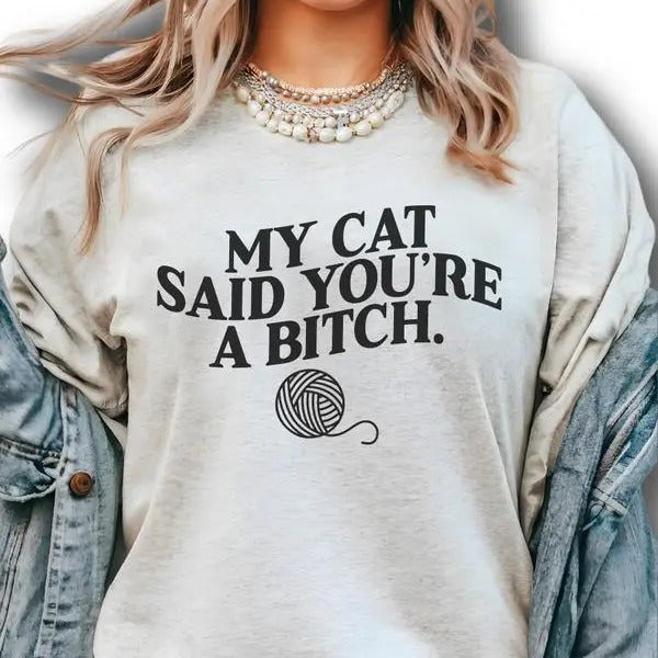 My Cat Said You're A Bitch Shirt - Sweatshirts - Hoodie, Cat Shirt, Valentine Shirt, For Women, FOr Men | GrindPrints.com