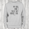My Dog And I Talk Sh*t About You Sweatshirt, #cute #dog #pets T-Shirts, Hoodie | GrindPrints.com