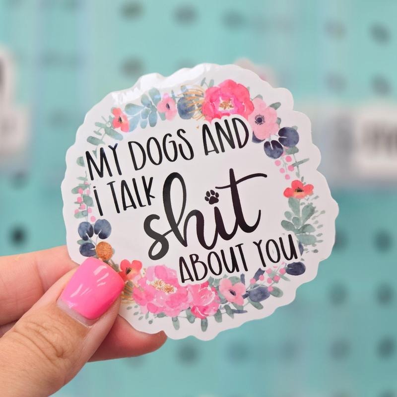 My Dogs and I Talk Shit About You Sticker T-Shirts, Hoodie, Sweatshirt | GrindPrints.com