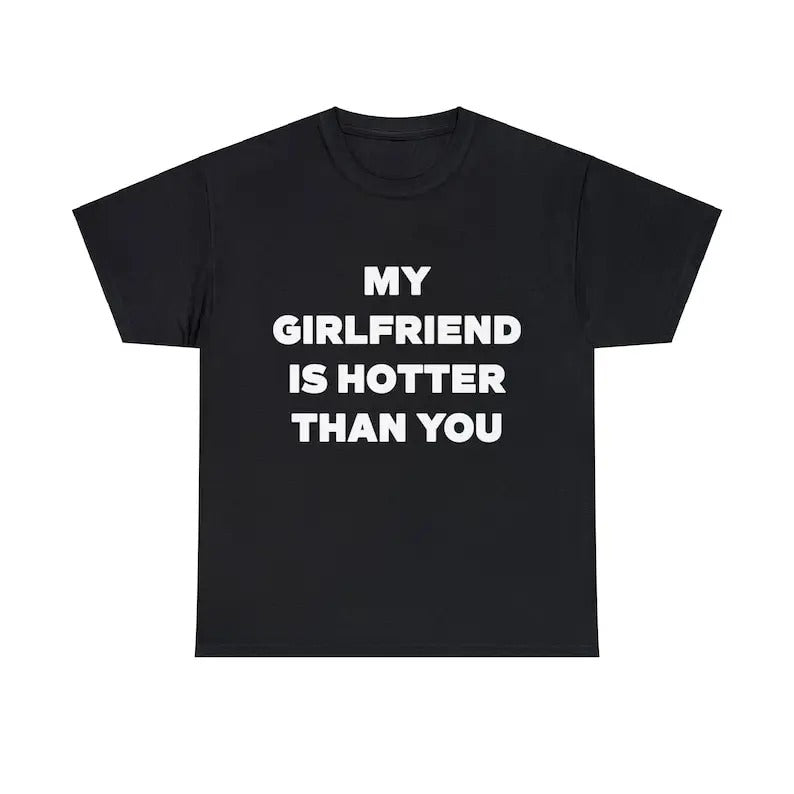 My Girlfriend is Hotter Than you T-Shirt