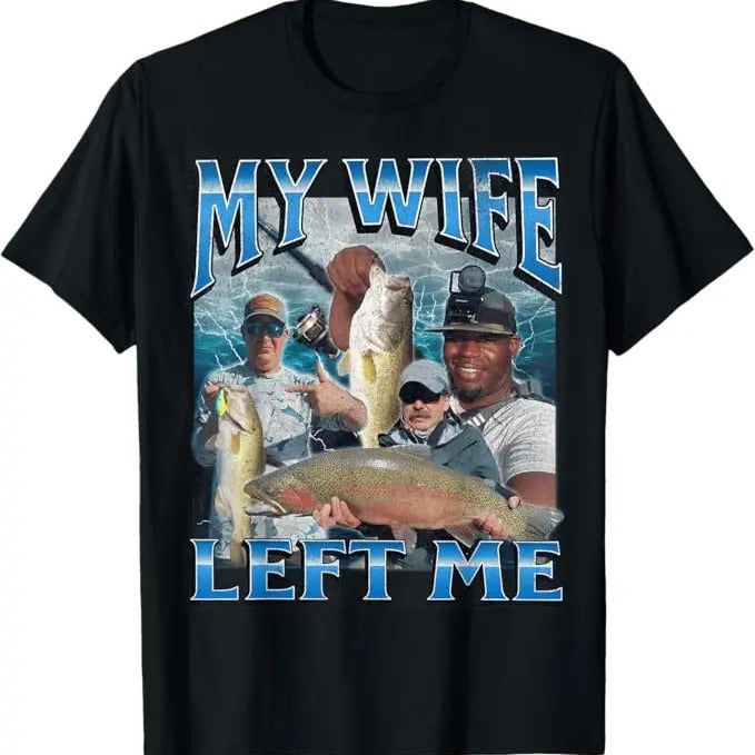 My Wife Left Me Funny Fishing Meme Casual Cotton Crew Neck Heavy Fabric No Side Seams Menswear Top T-Shirts, Hoodie, Sweatshirt