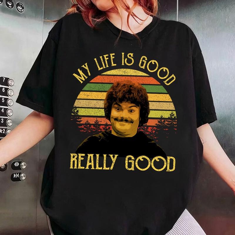 Nacho Libre My Life Is Good Really Good Vintage Shirt, Nacho Libre Shirt, Movie Quote Shirt Hoodie, Sweatshirt
