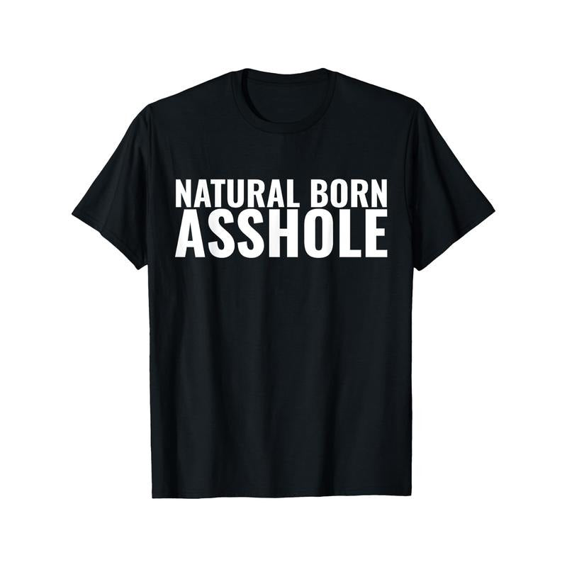 Natural Born Asshole T-Shirt Funny Adult Humor Tee Selected pure cotton interesting design DIY short sleeve t-shirt for...