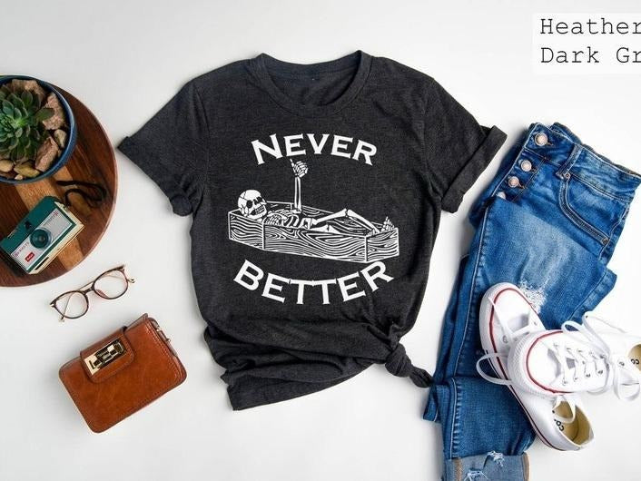 Never Better Sarcastic Skeleton Coffin Halloween Shirt Halloween Party Shirt Halloween Humor Spooky Season Shirt Halloween T-Shirts, Hoodie, Sweatshirt