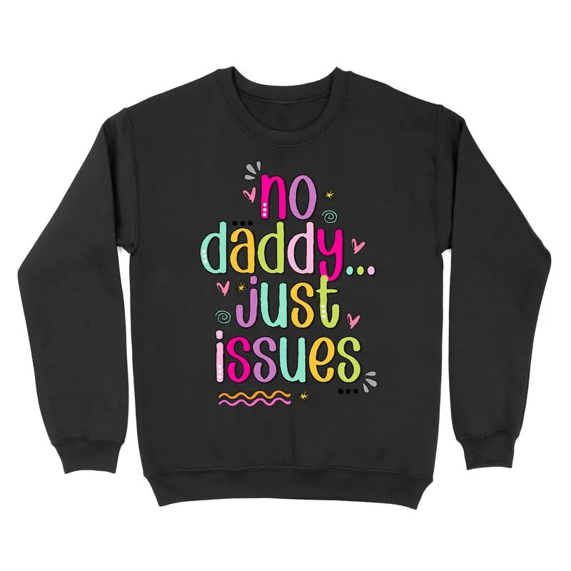 No Daddy Just Issues Crewneck Sweatshirt T-Shirts, Hoodie | GrindPrints.com