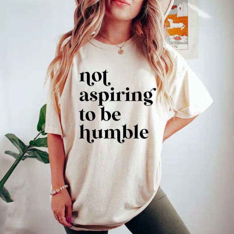 Not Aspiring To Be Humble Shirt, Feminist Girl Power, Unisex Shirt, Full Colors, Full Sizes, For Women, For Men Top...