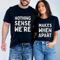 Nothing Sense We're Makes When Apart Funny Tee Cotton Fabric Casual Style Crew Neck Short Sleeve T-Shirt for Women for...