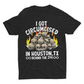 Oddly Specific Shirt, I Got Circumcised in Houston, Funny Shirt, Offensive Shirt, Meme Shirt, Sarcastic Shirt, Ironic...