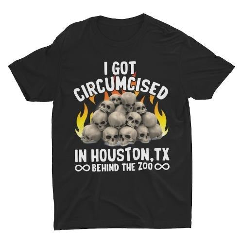 Oddly Specific Shirt, I Got Circumcised in Houston, Funny Shirt, Offensive Shirt, Meme Shirt, Sarcastic Shirt, Ironic...