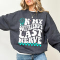 On My Boyfriend's Last Nerve Sweatshirt, Funny Soulmate Sweater, Boyfriend's Last Nerve Shirt, Girlfriend Apparel, Comfy...