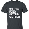 One Thing Money Can't Buy Wisconsin T-Shirt