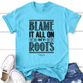 Blame It All On My Roots Apparel, Proudly Printed In The USA, Tee / Tank / V Neck Gray / White / Blue / Hot Pink /...