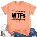 How Many WTFs Will Today Bring Apparel, Printed In The USA, Tee / Tank / V Neck Gray / White / Blue / Hot Pink / Orange,...