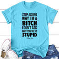 Stop Asking Why I'm A B* Apparel, Proudly Printed In The USA, Tee / Tank / V Neck Gray / White / Blue / Hot Pink /...