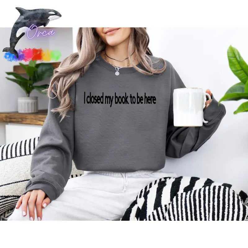 Orca ~ "I CLOSED MY BOOK TO BE HERE" Puff Unisex Sweatshirts ~ Book Lovers Shirt Womenswear Hoodie | GrindPrints.com
