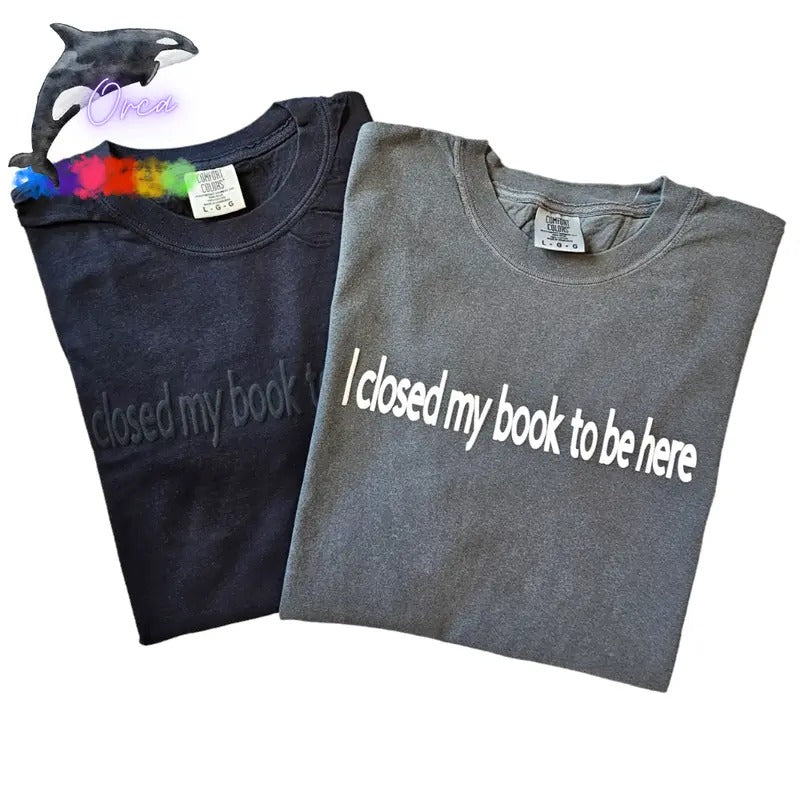 Orca ~ "I CLOSED MY BOOK TO BE HERE" Puff Unisex T-shirts ~ Comfort Colors ~ Book Lovers Shirt Stylish Hoodie, Sweatshirt