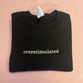 Overstimulated Embroidered Crewneck Sweatshirt - Cute Sarcastic Long Sleeve Top for Women - Funny Gift for Her -...