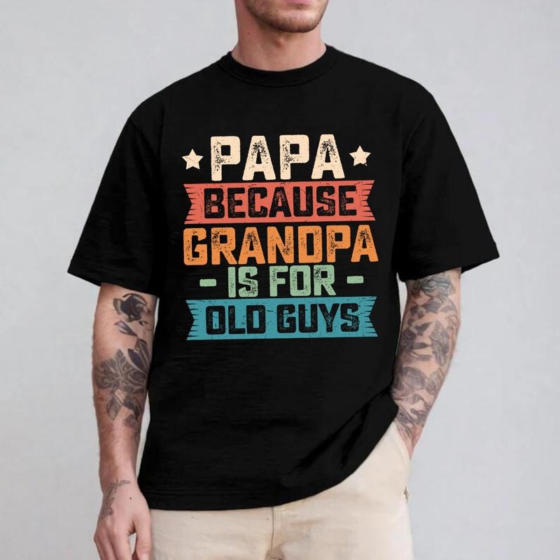 Papa Because Grandpa is For Old Guys Funny Dad Gift T-Shirt Sweatshirt Hoodie, Unisex Cotton shirt, Fit Top, Father day...