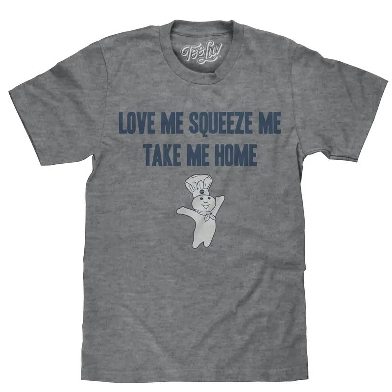 Pillsbury Doughboy "Love Me, Squeeze Me, Take Me Home" T-Shirt - Gray Hoodie, Sweatshirt | GrindPrints.com