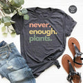 Plant Shirt Plant Lover Gift Plant Lover Shirt Gardening Shirt Plant T Shirt Never Enough Plants Shirt Gardening Gift...