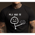 Please Use Your Brain Sarcastic T-Shirt - Funny Sarcastic Tee for Men & Women - Humor Brainy Quote Shirt