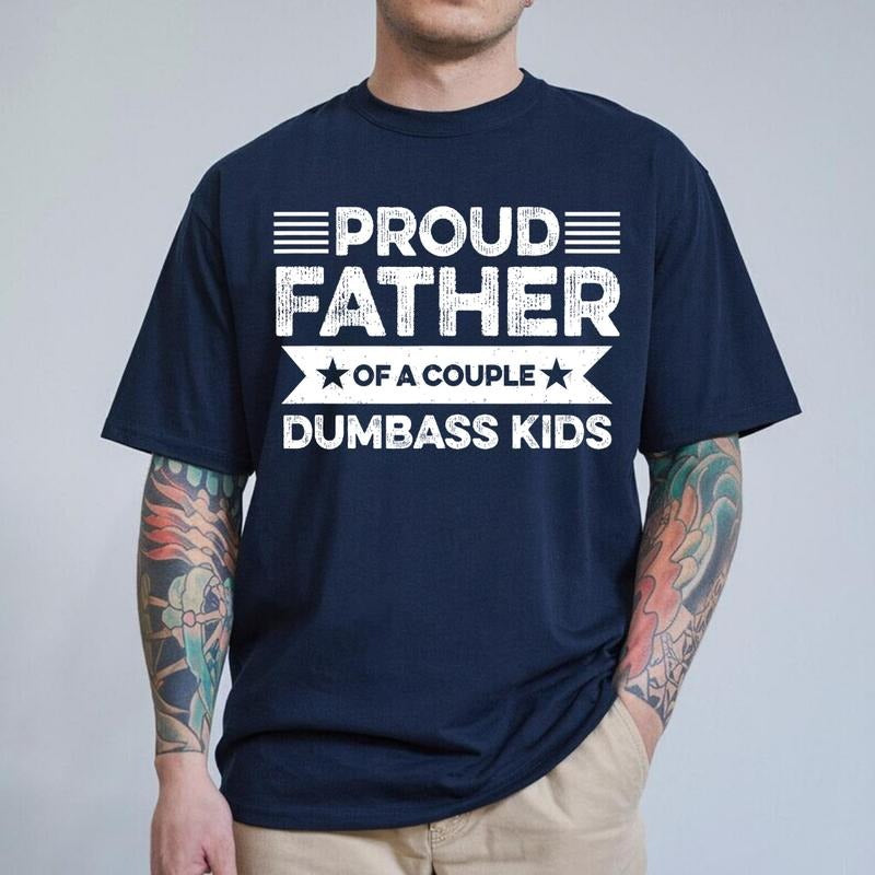 Proud Father Of A Couple Dumbass Kids Tee, Father's Gift, Perfect Gift for Dad, Soft Breathable Material,  Father day...