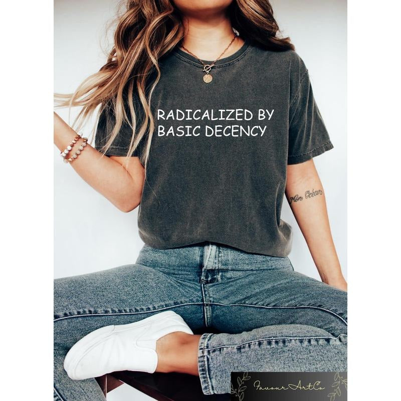 Radicalized Basic Decency Shirt Social Justice Activist Socialist Liberal Democrat T-Shirts, Hoodie, Sweatshirt