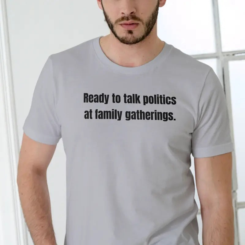 Ready to talk politics at family gatherings T Shirt Cotton Man Hoodie, Sweatshirt | GrindPrints.com