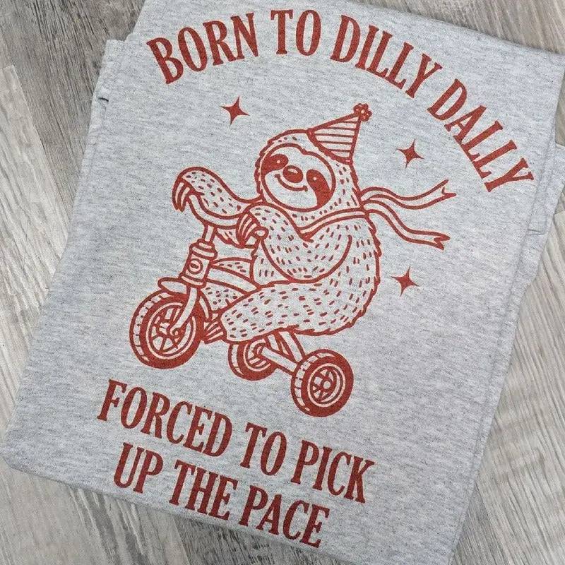 Red -Born to dilly dally forced to pick up the pace graphic Tee or Sweatshirt Hoodie | GrindPrints.com