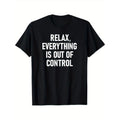 Relax, Everything Is Out Of Control, Funny, Jokes, Sarcastic T-Shirt, 100% Cotton, Halloween Thanksgiving Christmas Gift...