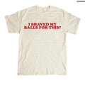 Retro I Shaved My Balls for This Shirt, Inappropriate Weird Cringe Funny Meme TShirt, Gag Humor Unisex Tee , Global...