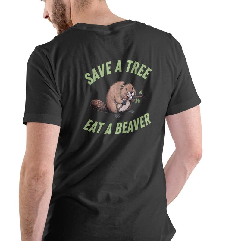 SAVE A TREE EAT A BEAVER, Funny T Shirt, Unisex Cotton graphic tee Hoodie, Sweatshirt | GrindPrints.com