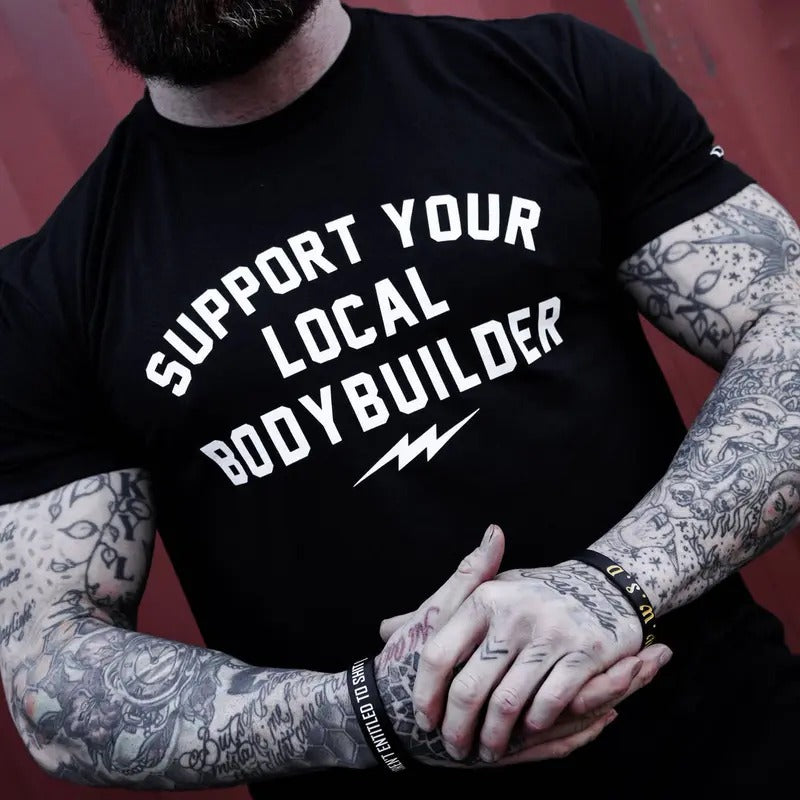 SUPPORT YOUR LOCAL BODY BUILDER MEN'S T-SHIRT Hoodie, Sweatshirt | GrindPrints.com