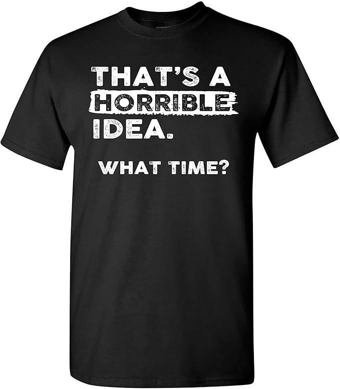 Sarcastic Humor Shirts That'S Horrible Idea What Time Menswear Top Casual Classic T-Shirts, Hoodie, Sweatshirt