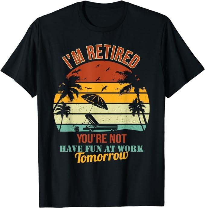 Sarcastic Work Shirts, Fun Saying I'm Retired You're Not Have Fun At Work Tomorrow T-Shirt Menswear Top Casual Cotton...