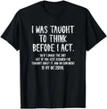 Sarcastic Work Shirts, I Was Taught To Think Before I Act Funny Sarcasm Sarcastic T-Shirt Menswear Top Menswear Top...