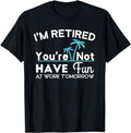 Sarcastic Work Shirts, I'm Retired You're Not - Have Fun At Work Tomorrow Perfect T-Shirt Menswear Top Casual Cotton...