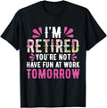 Sarcastic Work Shirts, I'm Retired You're Not Have Fun At Work Tomorrow T-Shirt Cotton Casual Menswear Hoodie, Sweatshirt