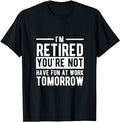 Sarcastic Work Shirts I'M Retired You'Re Not Have Fun Work Tomorrow Cotton Casual Menswearstyle{N002}2 T-Shirts, Hoodie, Sweatshirt
