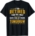 Sarcastic Work Shirts, I'm Retired You're Not Have Fun At Work Tomorrow T-Shirt Menswear Top Casual Cotton Hoodie, Sweatshirt