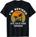 Sarcastic Work Shirts I'M Retired You'Re Not Have Fun Work Tomorrow Menswear Casual Cotton T-Shirts, Hoodie, Sweatshirt