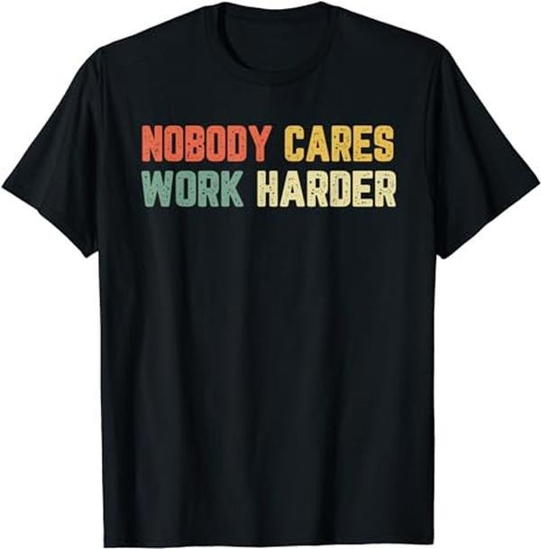 Sarcastic Work Shirts Retro Nobody Cares Work Harder Sarcastic Motivational Menswear Top T-Shirts, Hoodie, Sweatshirt