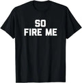 Sarcastic Work Shirts, So Fire Me T-Shirt Funny Saying Sarcastic Office Job Work T-Shirt Menswear Top Hoodie, Sweatshirt