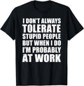 Sarcastic Work Shirts, Stupid People At Work Shirt, Funny Working Sarcastic T-Shirt Menswear Top Hoodie, Sweatshirt