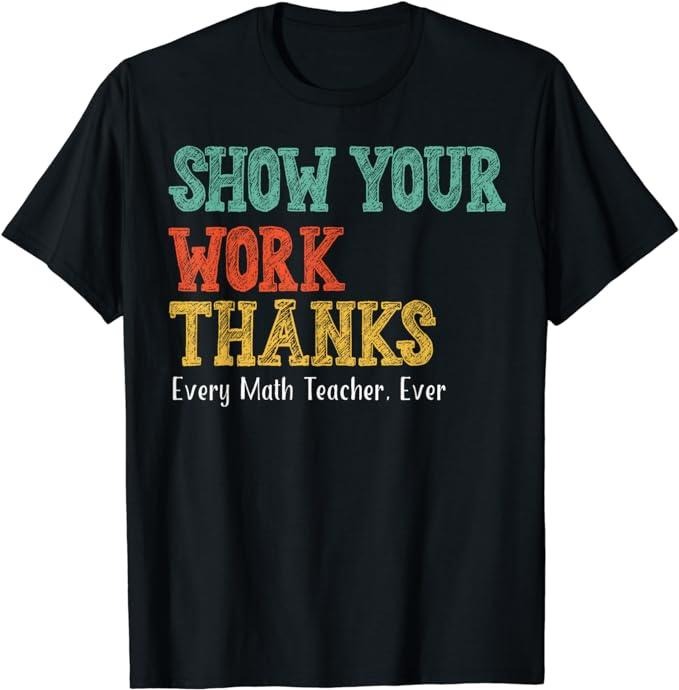 Show Your Work, Thanks Math Teacher T-Shirt Top Casual Cotton Hoodie, Sweatshirt | GrindPrints.com