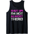 Shut Up I'm Not Almost There Funny Running Tanks For Women Tank Top Made in USA T-Shirts, Hoodie, Sweatshirt