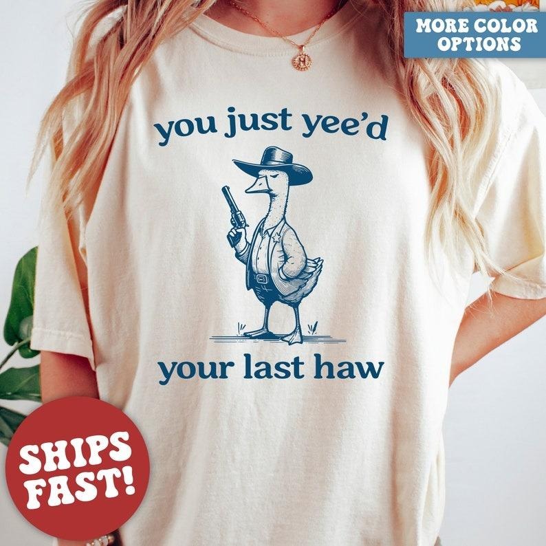 Silly Goose, Goose Shirt, You Just Yeed Your Last Haw, Silly Goose Shirt Hoodie, Sweatshirt | GrindPrints.com