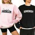 Somebody - Somebody's Problem Couples Sweatshirt, Funny Couple Crewneck, Funny Matching Long Sleeved Pullover, Funny...