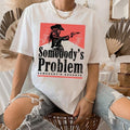 Somebody'S Problem Shirt Shirt T-Shirts, Hoodie, Sweatshirt